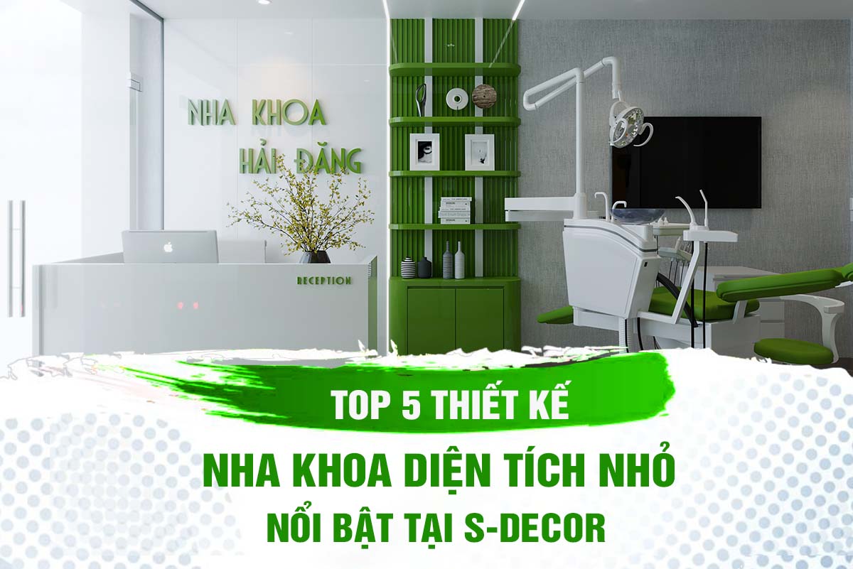 TOP NHỮNG THIẾT KẾ NHA KHOA DIỆN TÍCH NHỎ TẠI S-DECOR